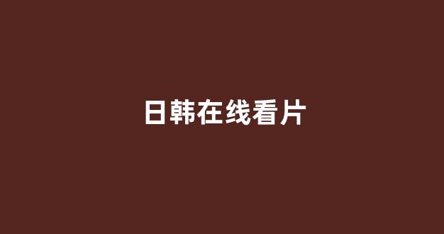 日韩在线视频线视频免费网站